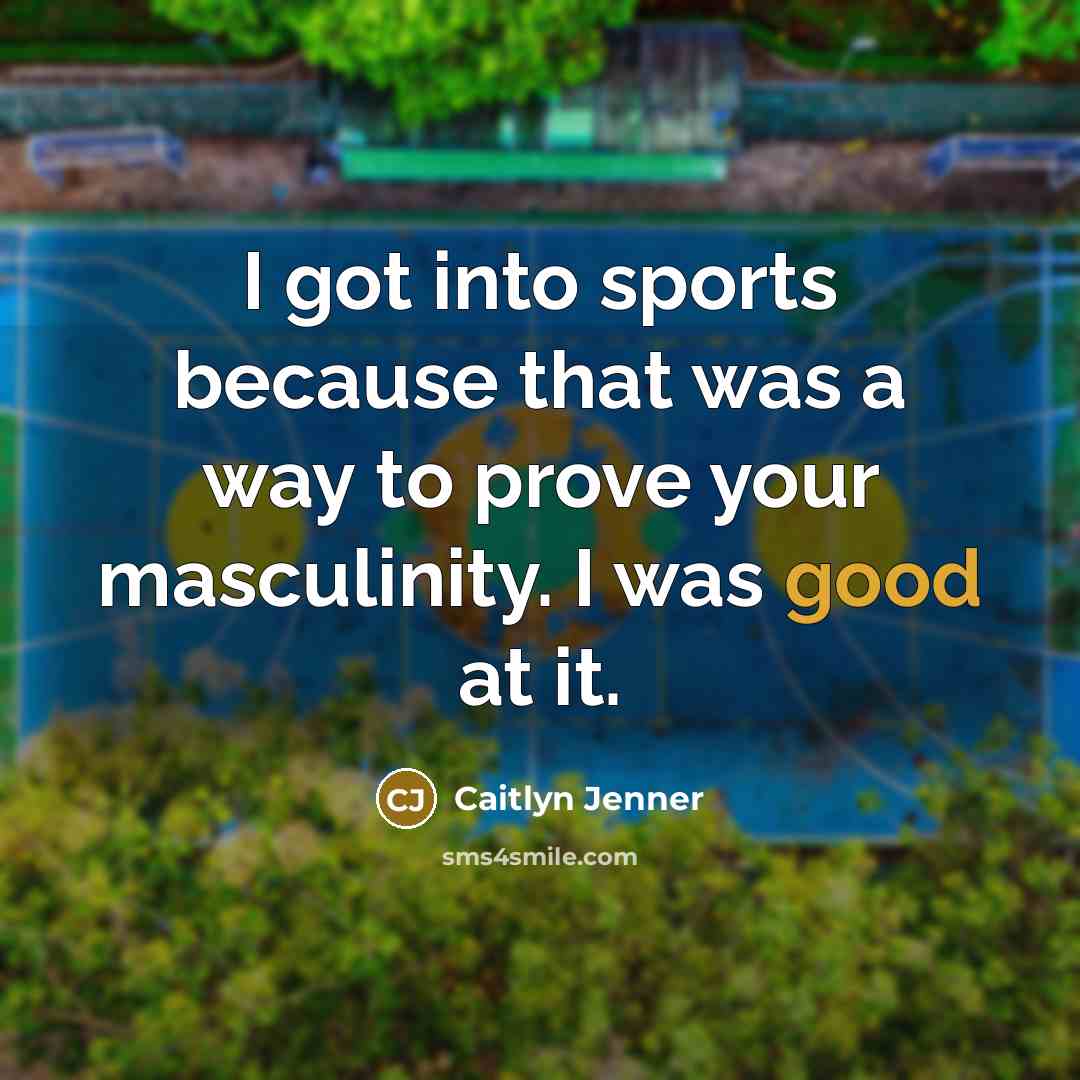 “I got into sports because that was a way to…” quote by Caitlyn Jenner