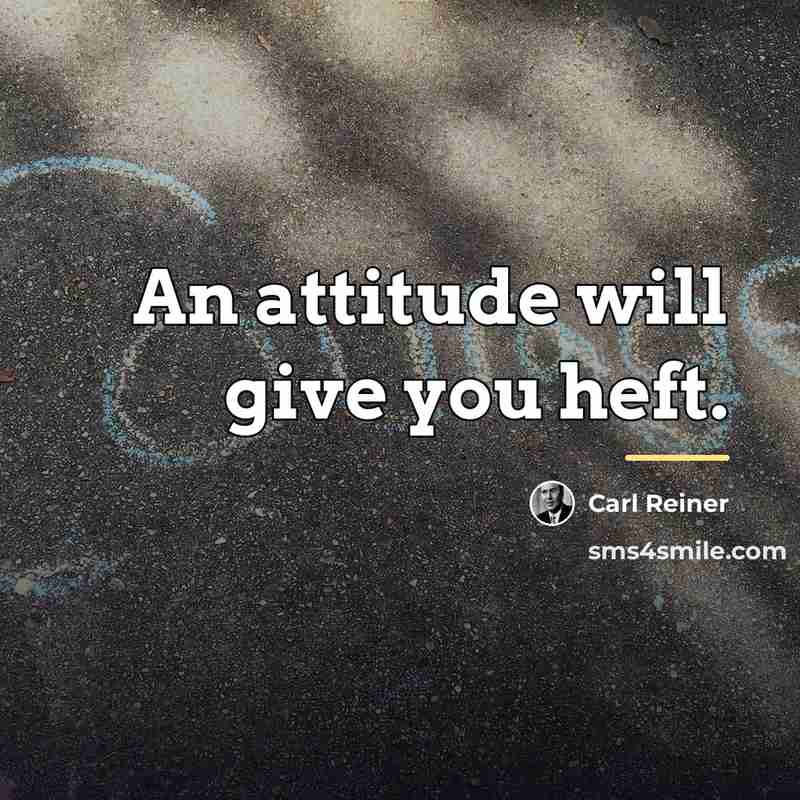 “An attitude will give you heft.…” quote by Carl Reiner