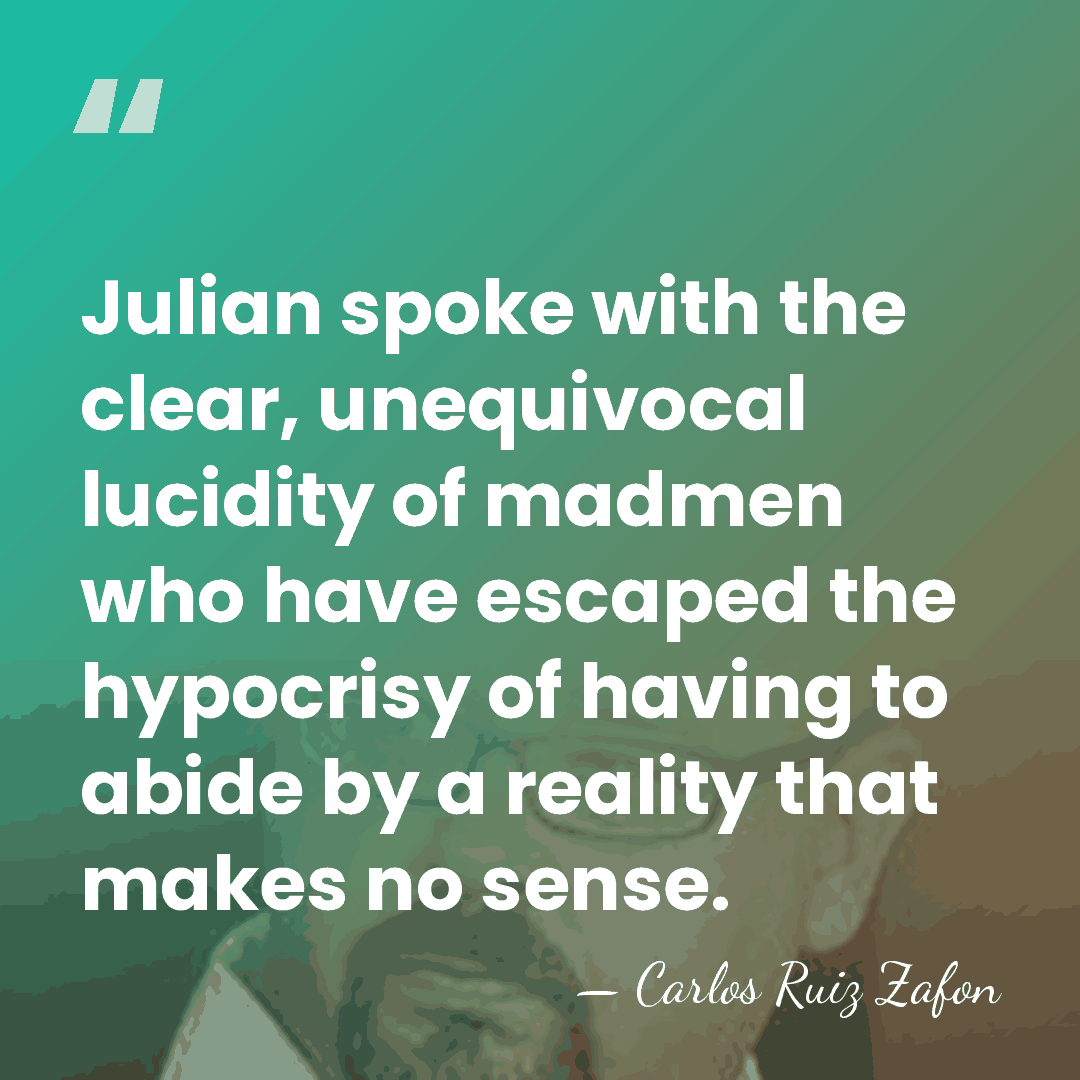 Julian spoke with the clear, unequivocal lucidity of madmen who have escaped&hellip; - Carlos Ruiz Zafon