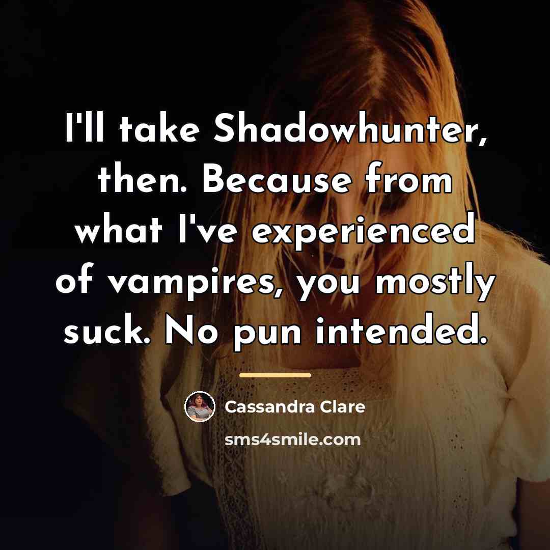 “I'll take Shadowhunter, then. Because from what I've experienced of…” quote by Cassandra Clare