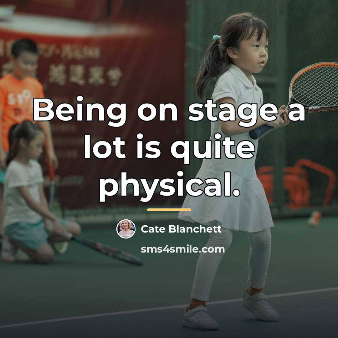 “Being on stage a lot is quite physical.…” quote by Cate Blanchett