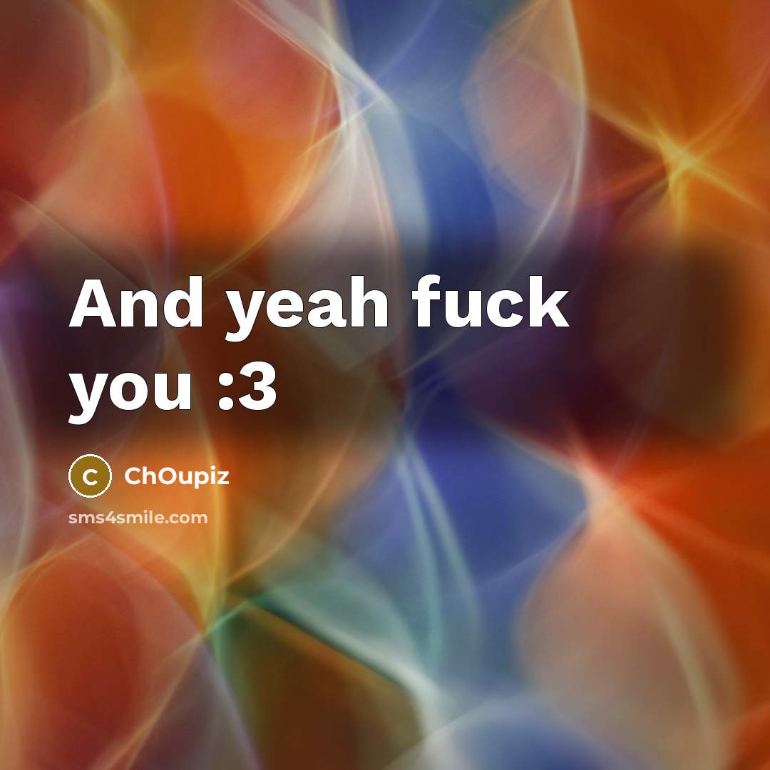 “And yeah fuck you :3…” quote by ChOupiz