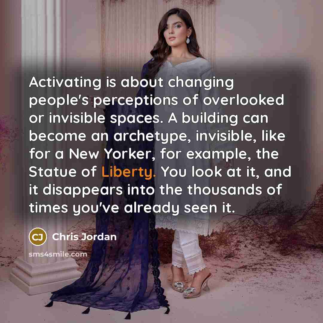 “Activating is about changing people's perceptions of overlooked or invisible…” quote by Chris Jordan