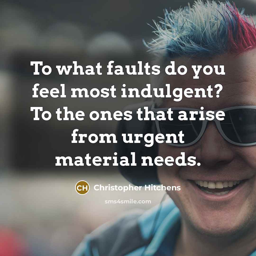“To what faults do you feel most indulgent? To the…” quote by Christopher Hitchens