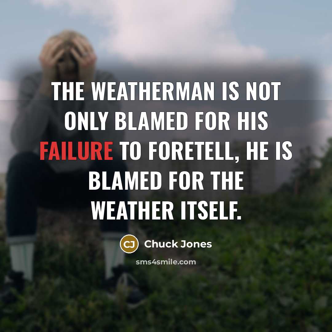 “The weatherman is not only blamed for his failure to…” quote by Chuck Jones