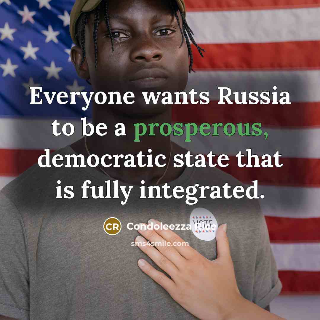“Everyone wants Russia to be a prosperous, democratic state that…” quote by Condoleezza Rice