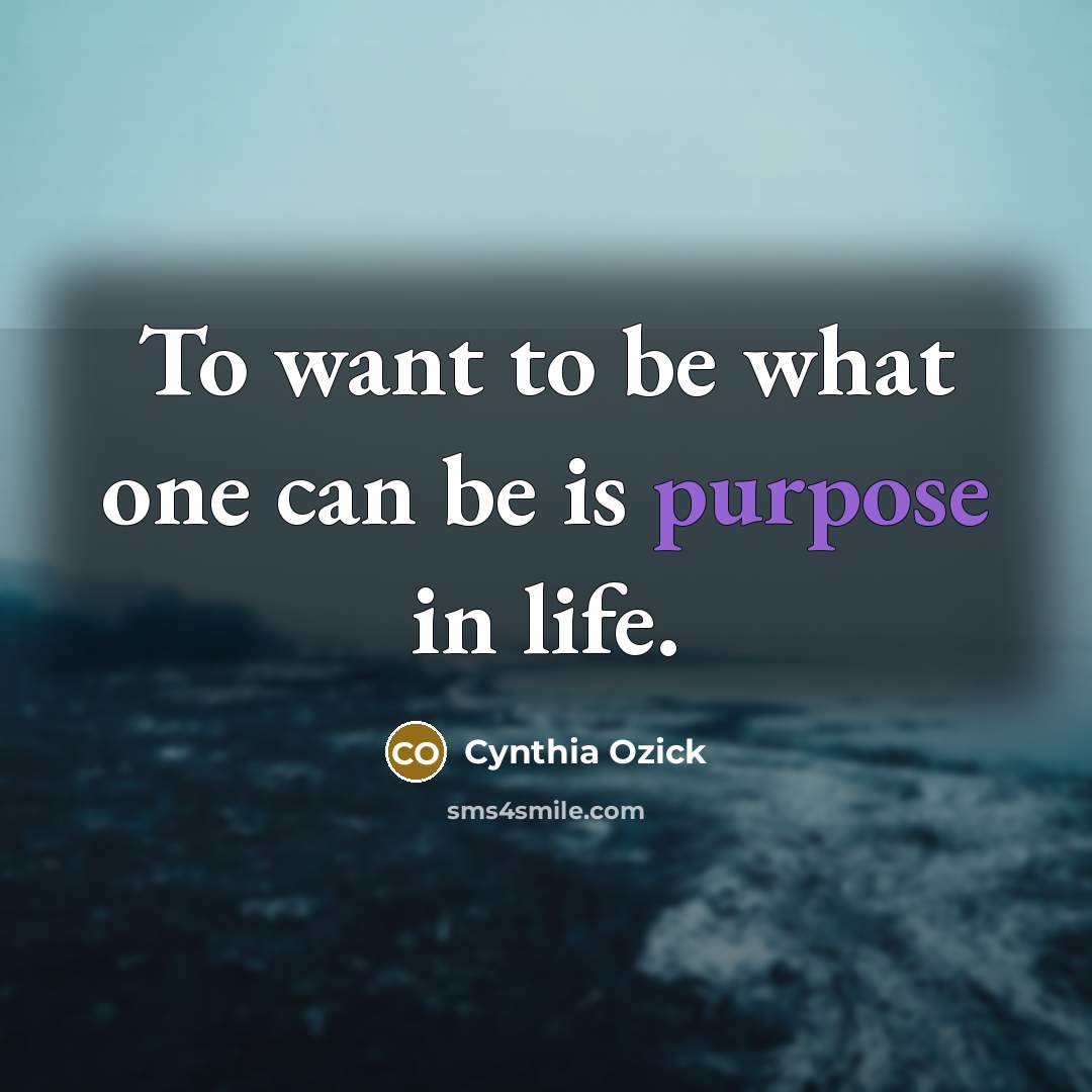 “To want to be what one can be is purpose…” quote by Cynthia Ozick