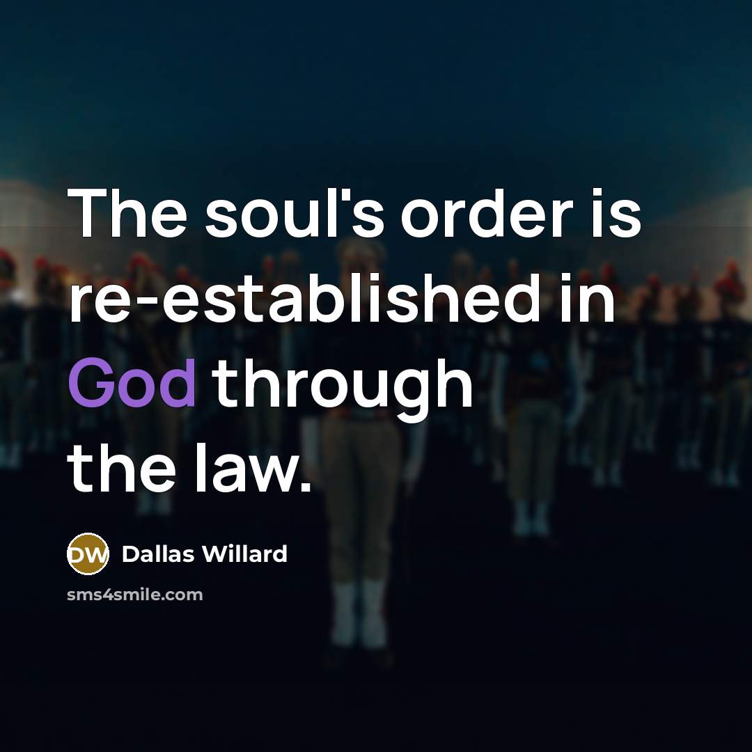 “The soul's order is re-established in God through the law.” quote by Dallas Willard