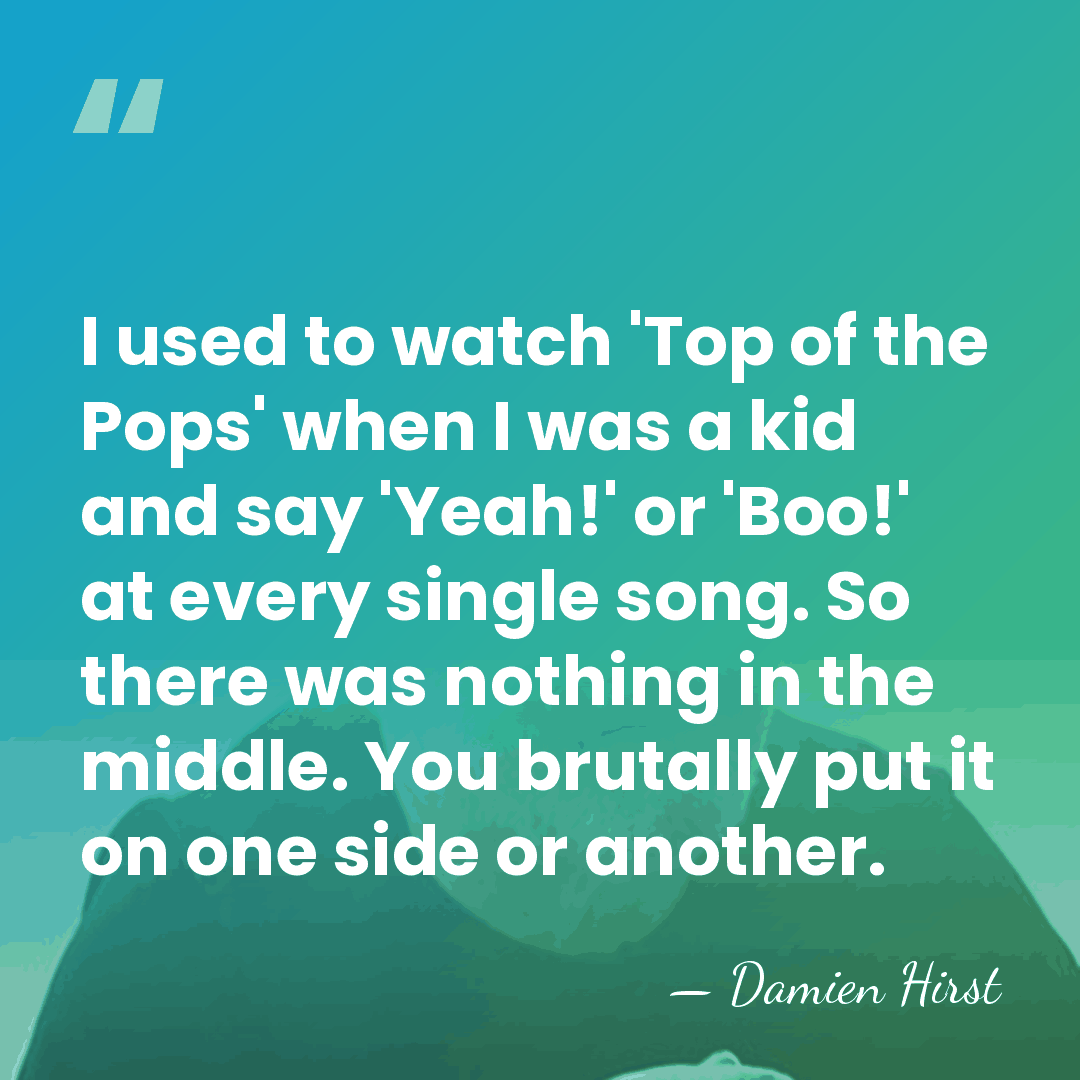 I used to watch 'Top of the Pops' when I was a&hellip; - Damien Hirst
