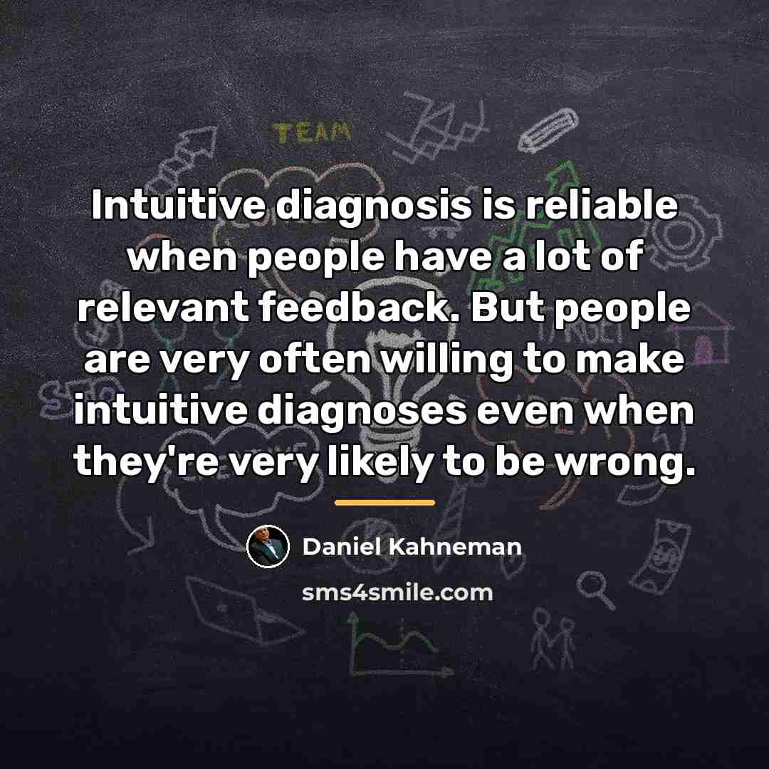 “Intuitive diagnosis is reliable when people have a lot of…” quote by Daniel Kahneman