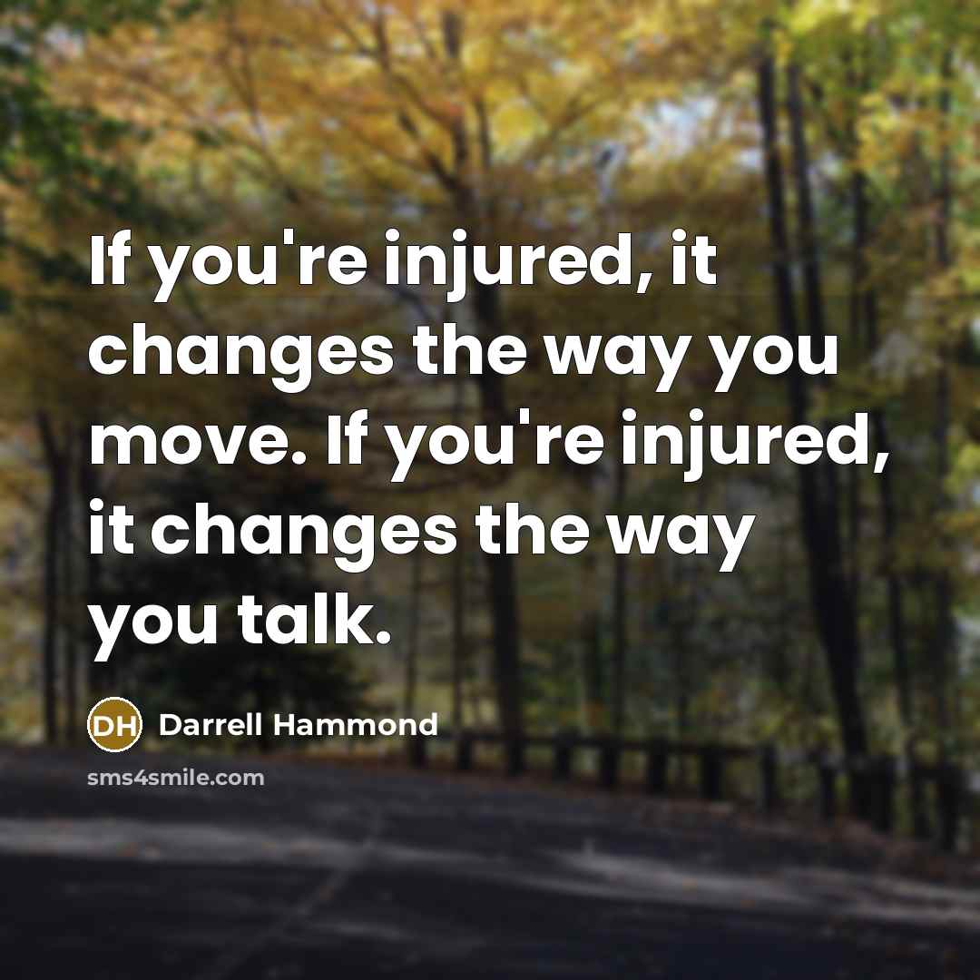 “If you're injured, it changes the way you move. If…” quote by Darrell Hammond