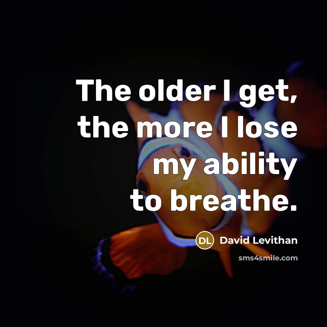 “The older I get, the more I lose my ability…” quote by David Levithan