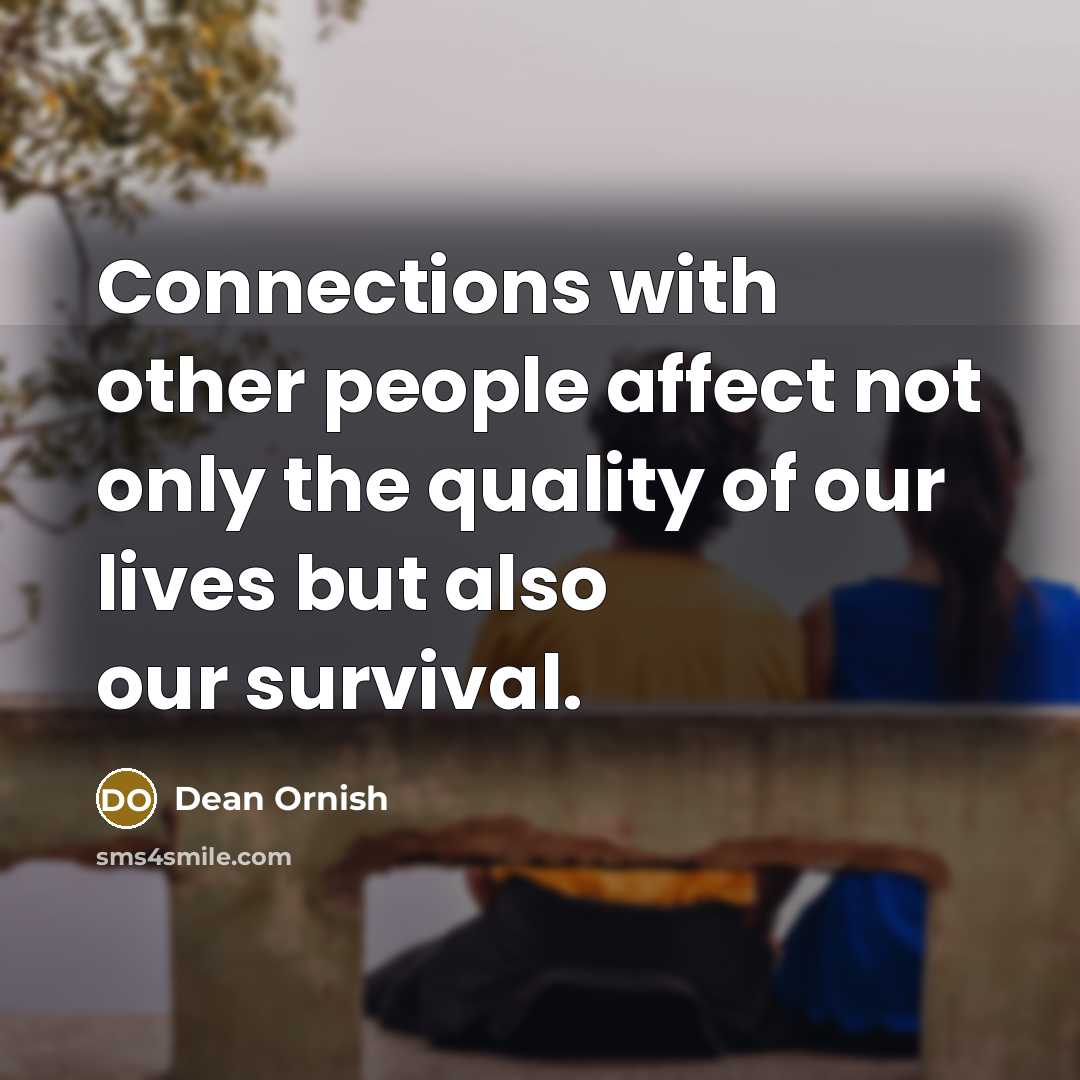 “Connections with other people affect not only the quality of…” quote by Dean Ornish