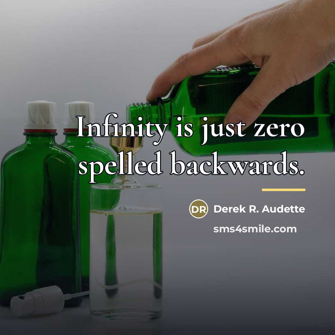 “Infinity is just zero spelled backwards.…” quote by Derek R. Audette