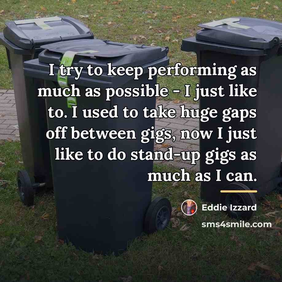 “I try to keep performing as much as possible -…” quote by Eddie Izzard
