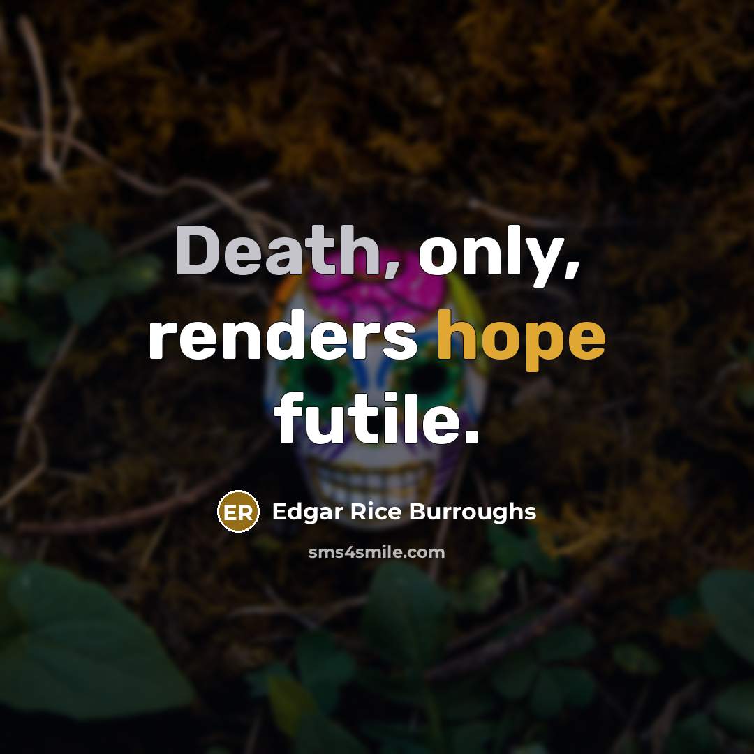 “Death, only, renders hope futile.…” quote by Edgar Rice Burroughs