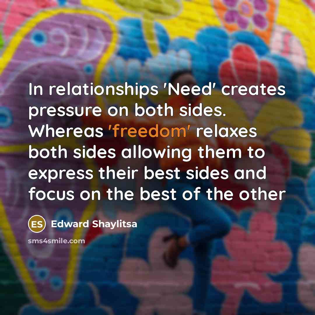 “In relationships `Need` creates pressure on both sides. Whereas `freedom`…” quote by Edward Shaylitsa