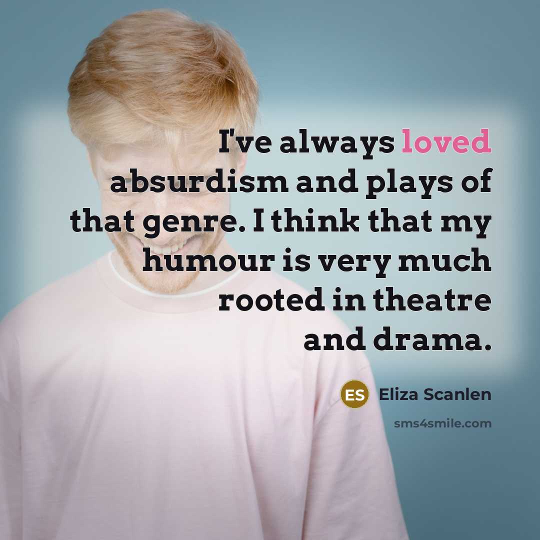 “I've always loved absurdism and plays of that genre. I…” quote by Eliza Scanlen