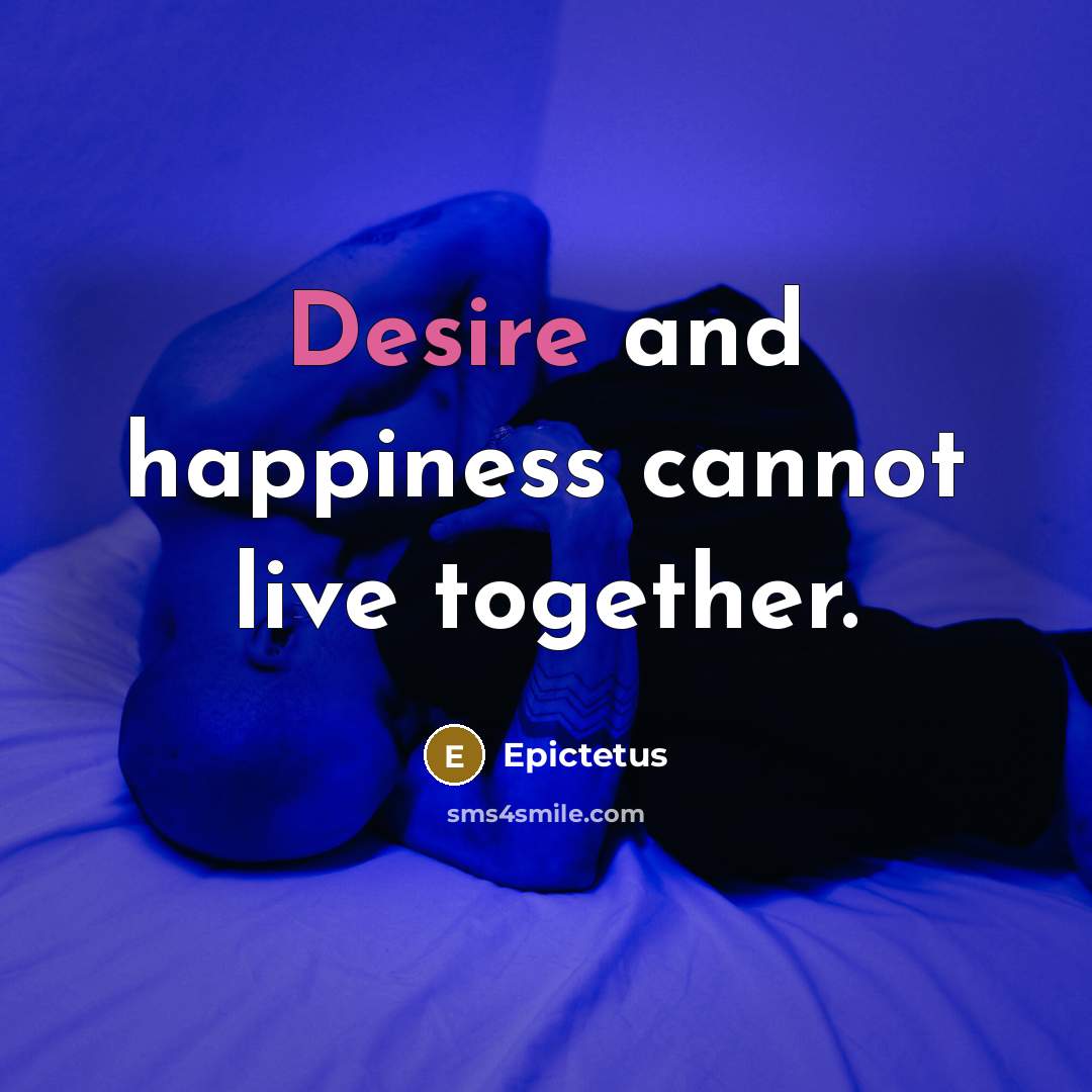 “Desire and happiness cannot live together.…” quote by Epictetus