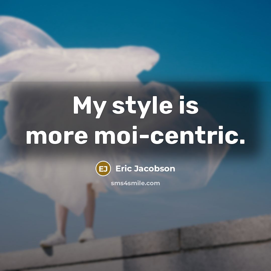 “My style is more moi-centric.…” quote by Eric Jacobson