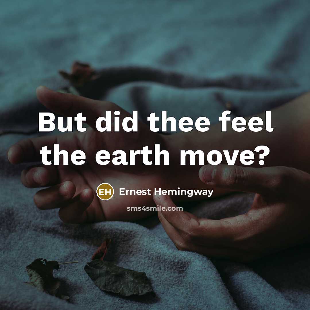 “But did thee feel the earth move?…” quote by Ernest Hemingway