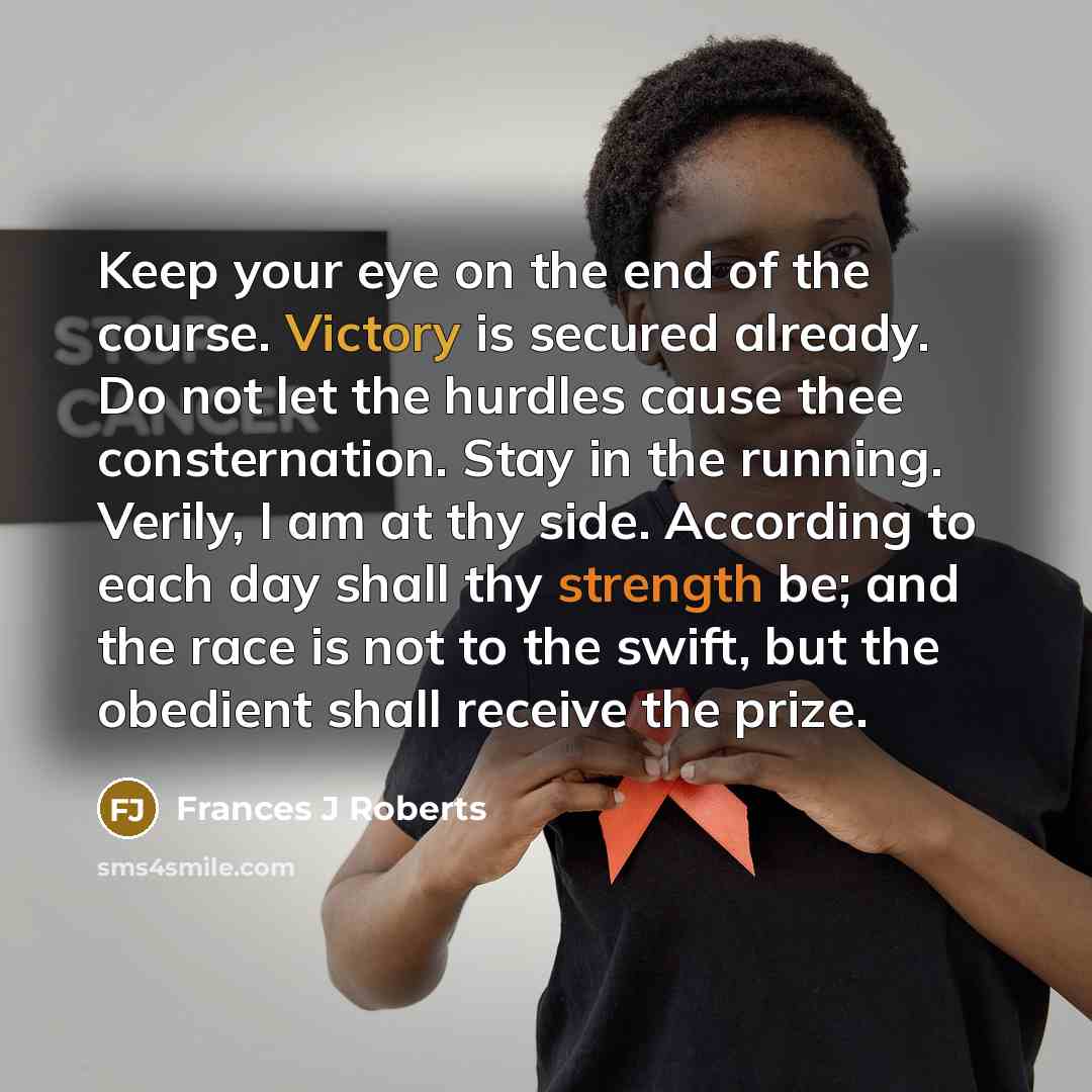 “Keep your eye on the end of the course. Victory…” quote by Frances J Roberts