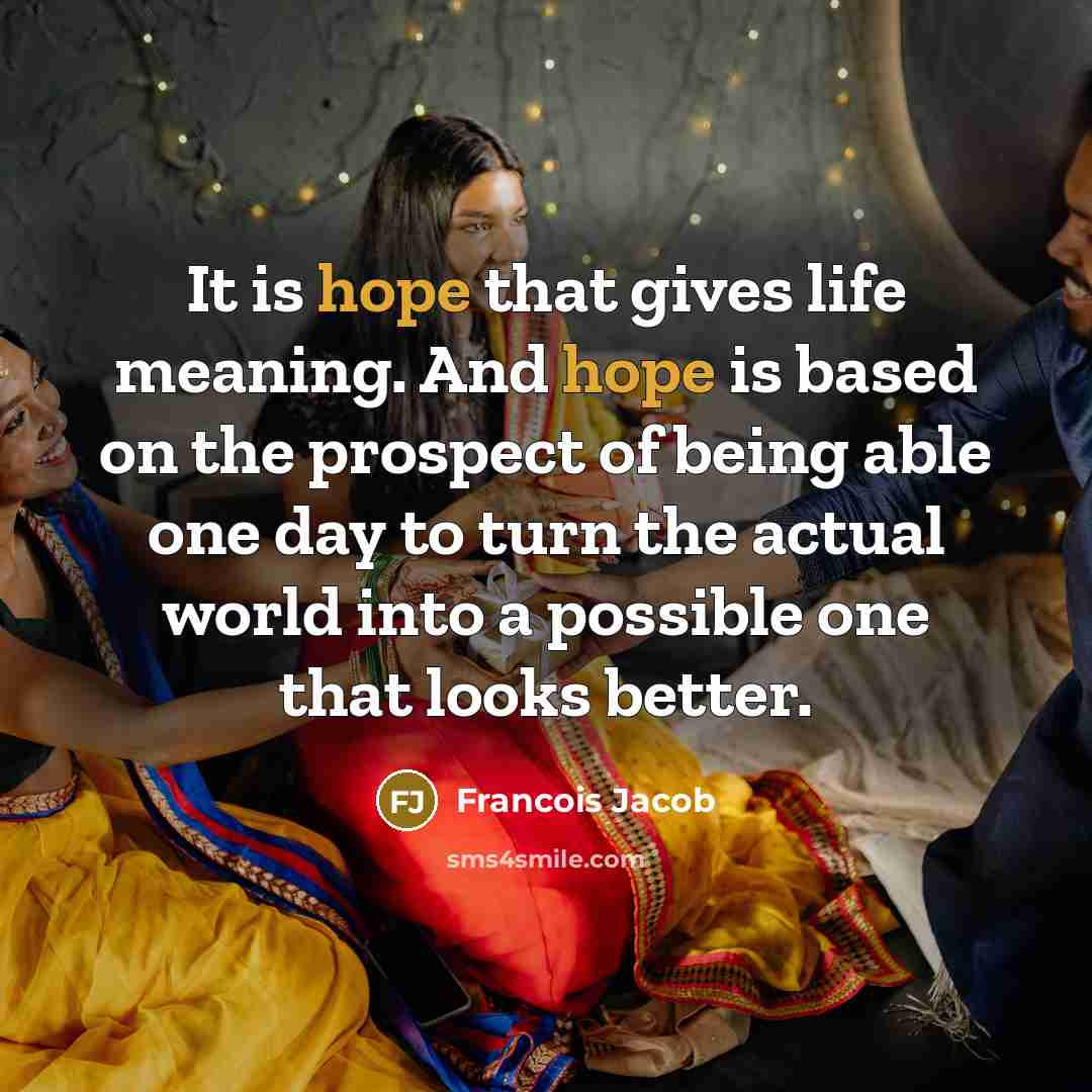 “It is hope that gives life meaning. And hope is…” quote by Francois Jacob