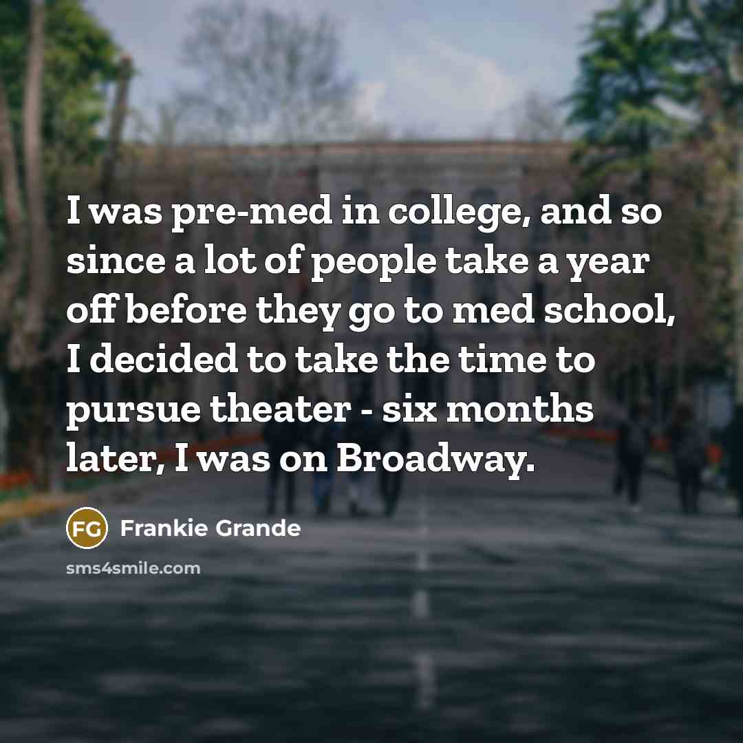 “I was pre-med in college, and so since a lot…” quote by Frankie Grande