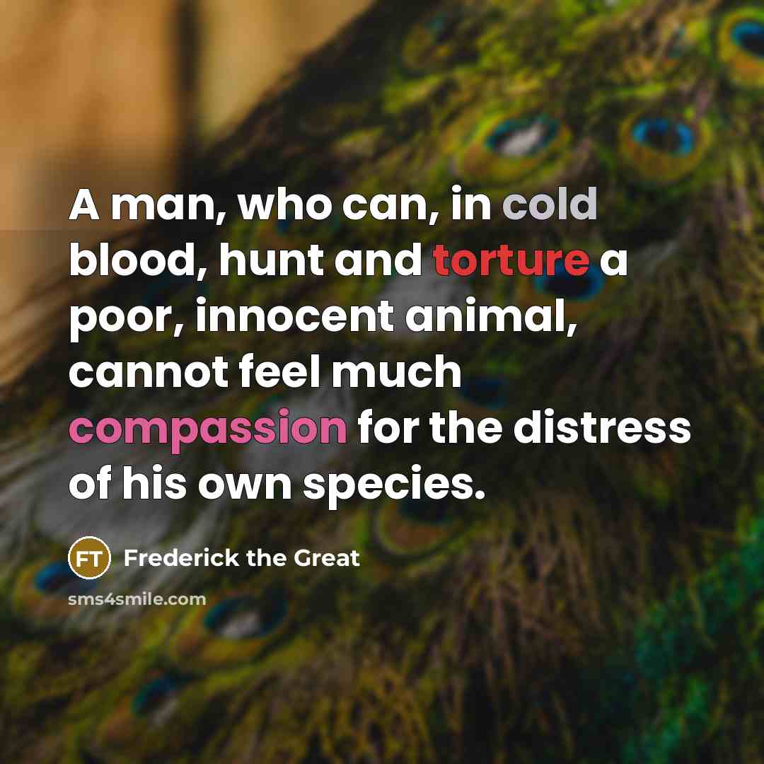 “A man, who can, in cold blood, hunt and torture…” quote by Frederick The Great
