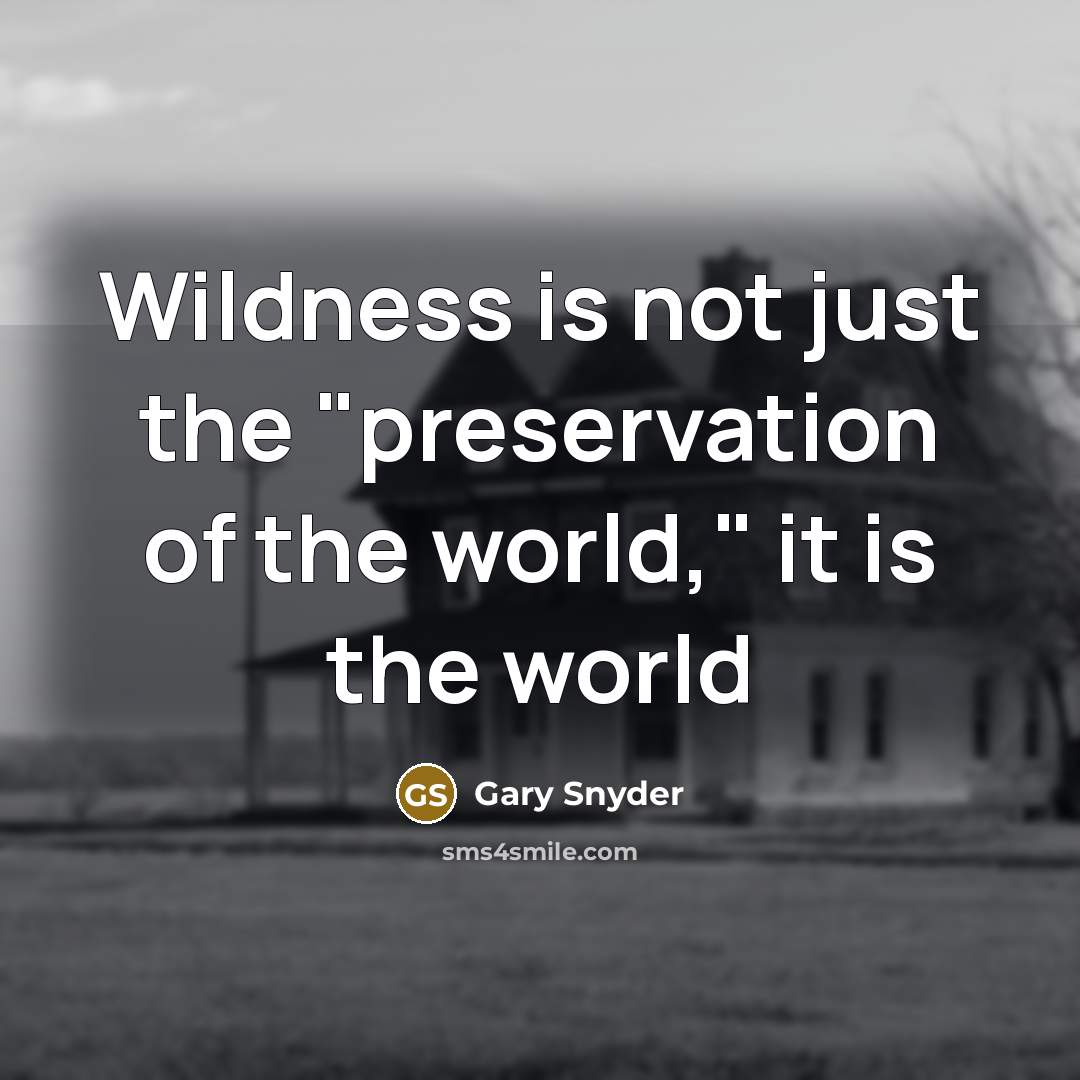 “Wildness is not just the "preservation of the world," it…” quote by Gary Snyder