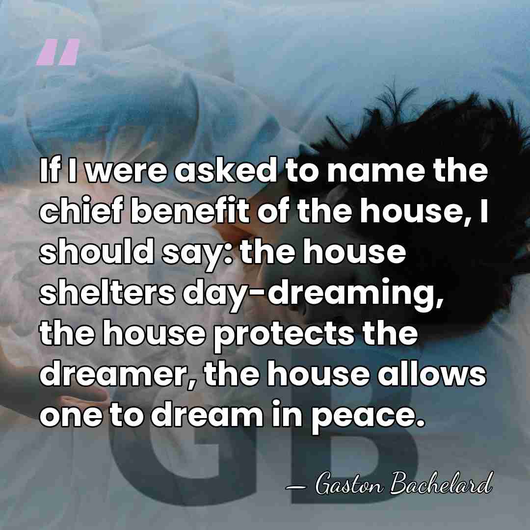 If I were asked to name the chief benefit of the house,&hellip; - Gaston Bachelard