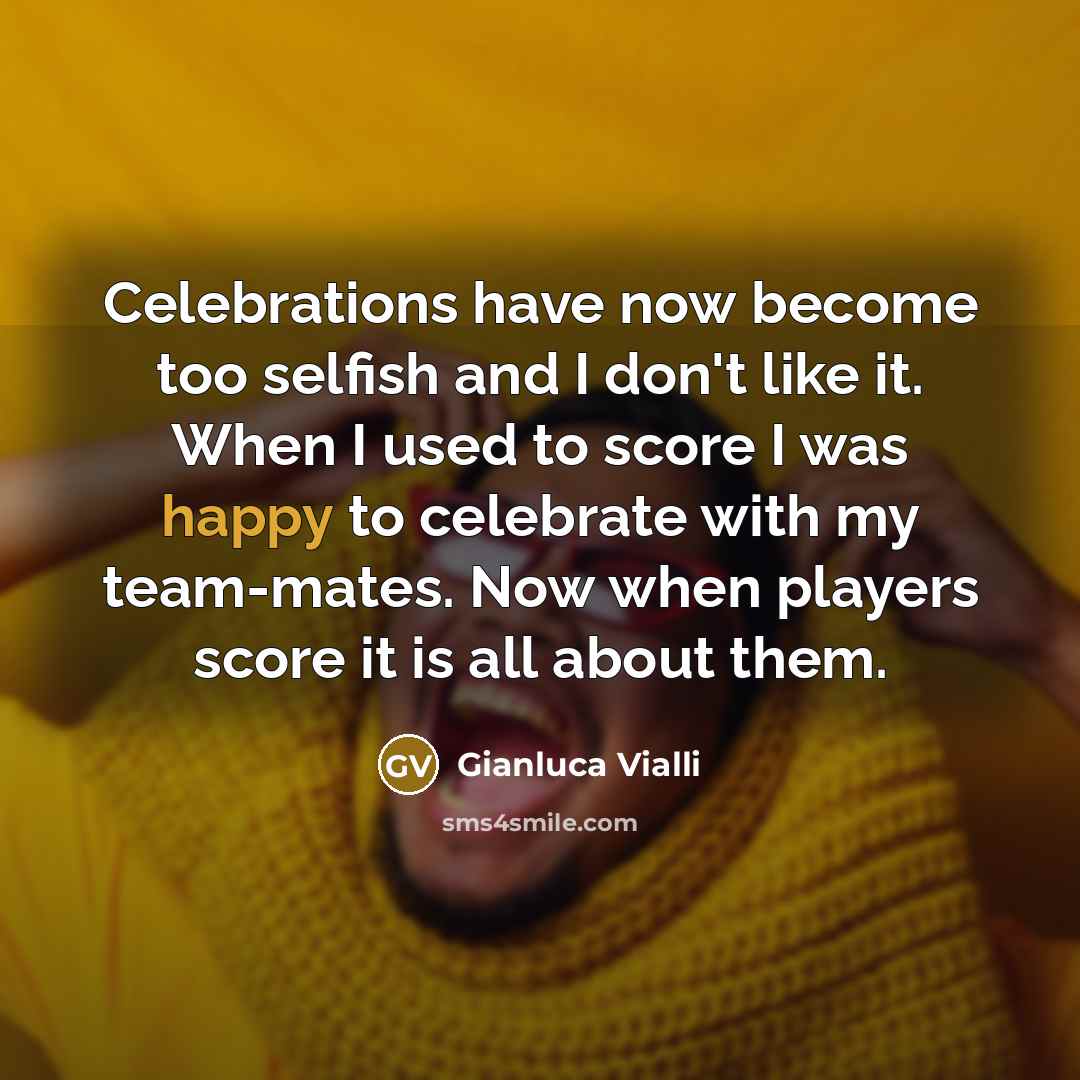 “Celebrations have now become too selfish and I don't like…” quote by Gianluca Vialli