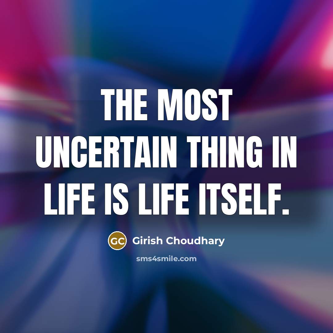 “The most uncertain thing in life is life itself.…” quote by Girish Choudhary