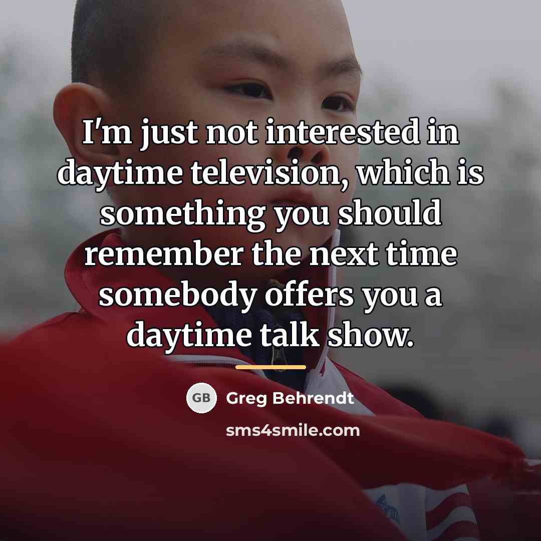 “I'm just not interested in daytime television, which is something…” quote by Greg Behrendt