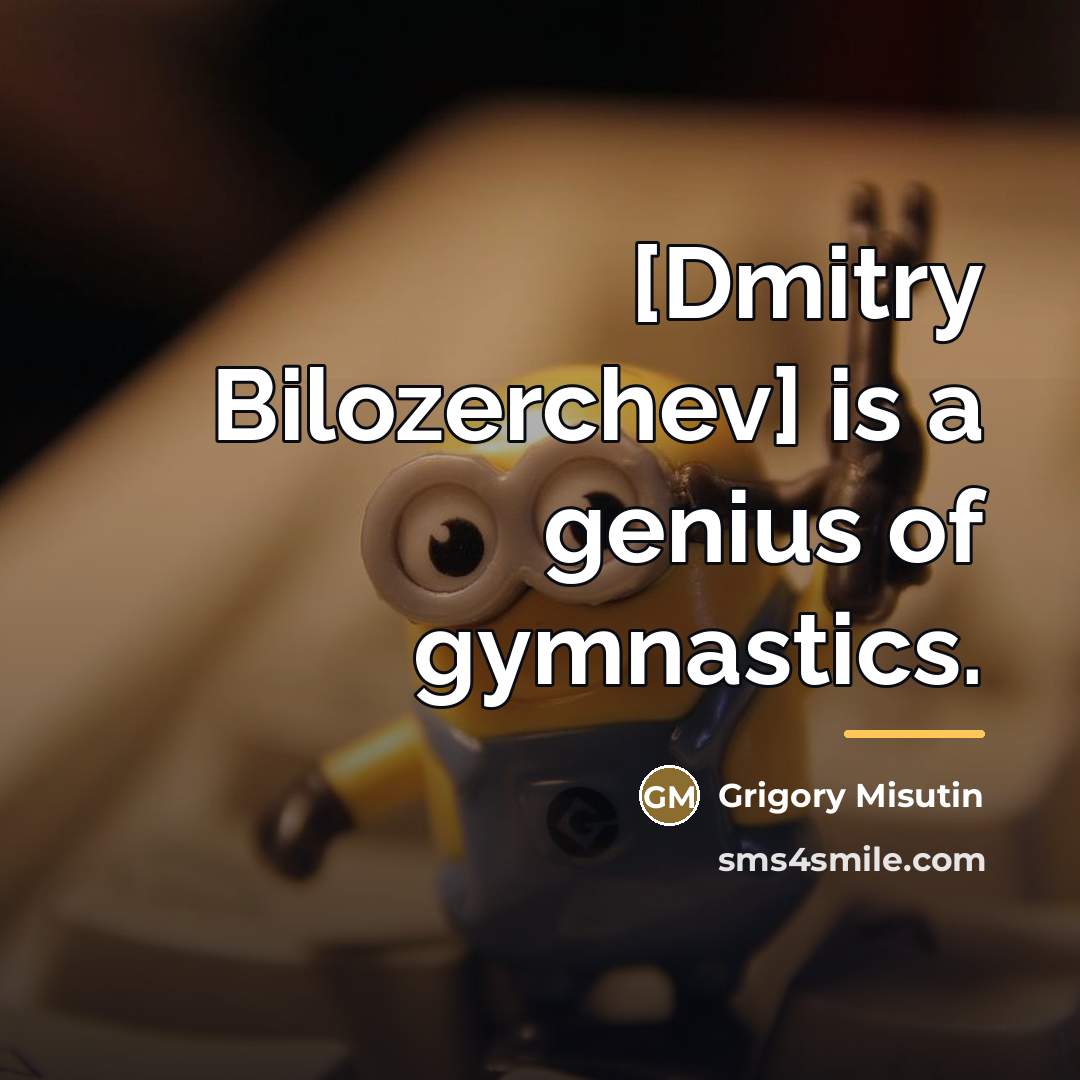 “[Dmitry Bilozerchev] is a genius of gymnastics.…” quote by Grigory Misutin