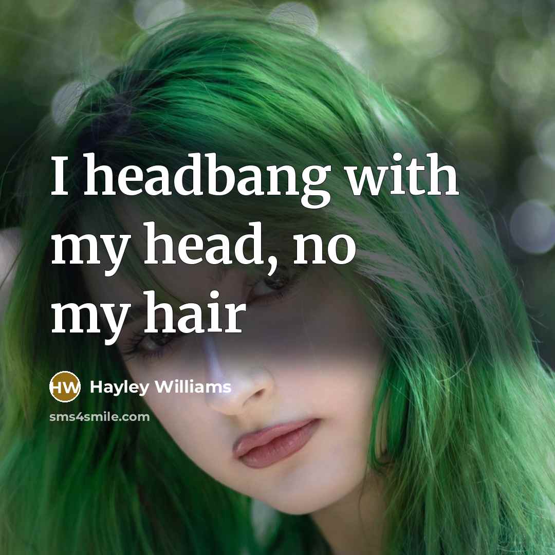 “I headbang with my head, no my hair…” quote by Hayley Williams