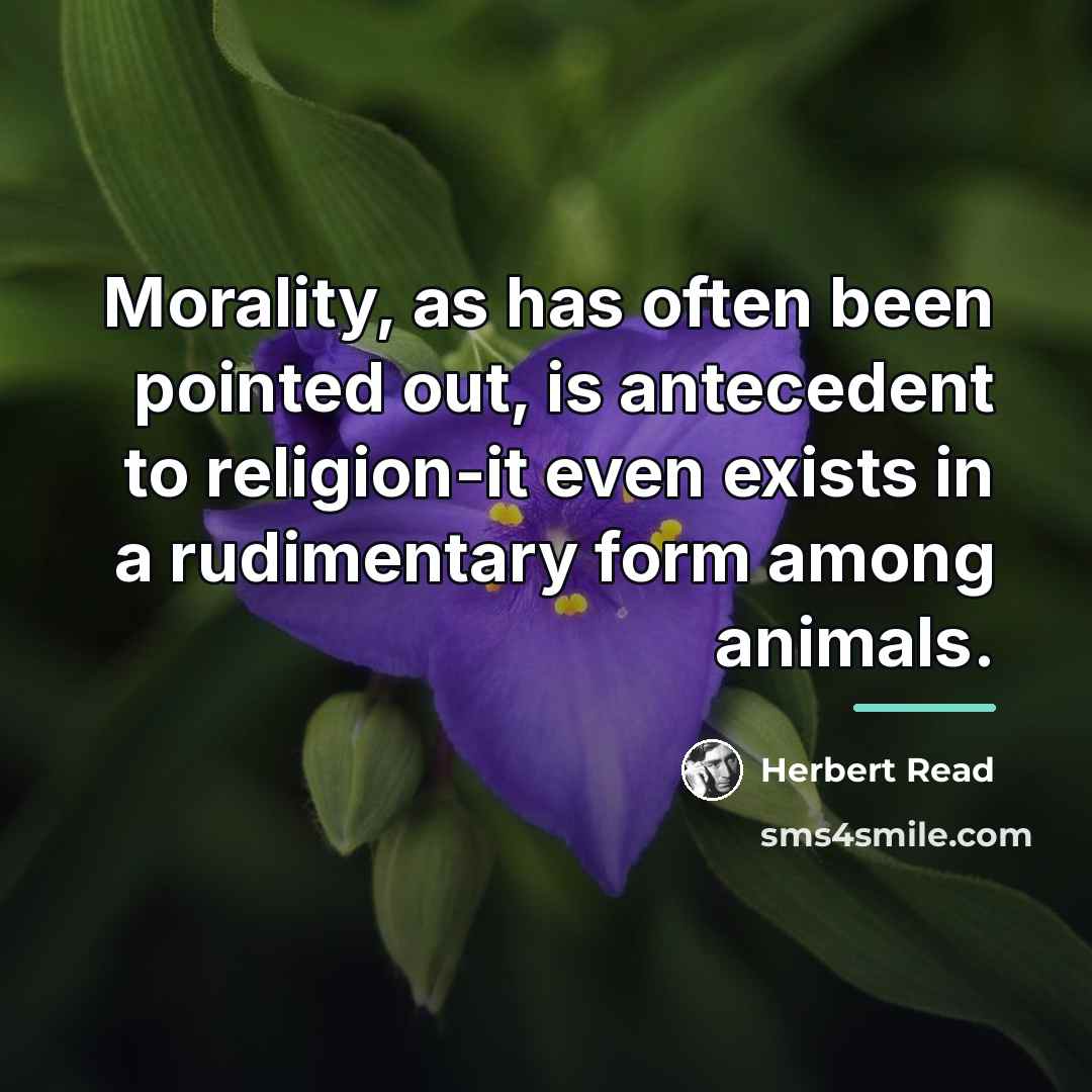 “Morality, as has often been pointed out, is antecedent to…” quote by Herbert Read
