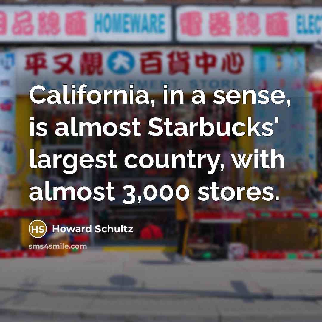 “California, in a sense, is almost Starbucks' largest country, with…” quote by Howard Schultz
