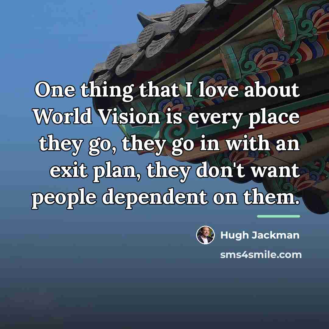 “One thing that I love about World Vision is every…” quote by Hugh Jackman