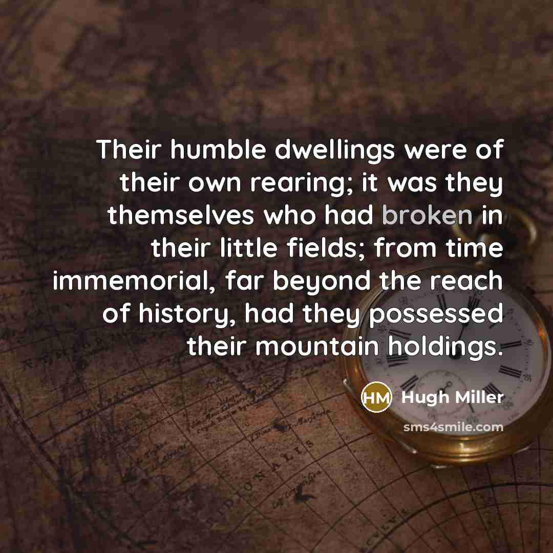 “Their humble dwellings were of their own rearing; it was…” quote by Hugh Miller
