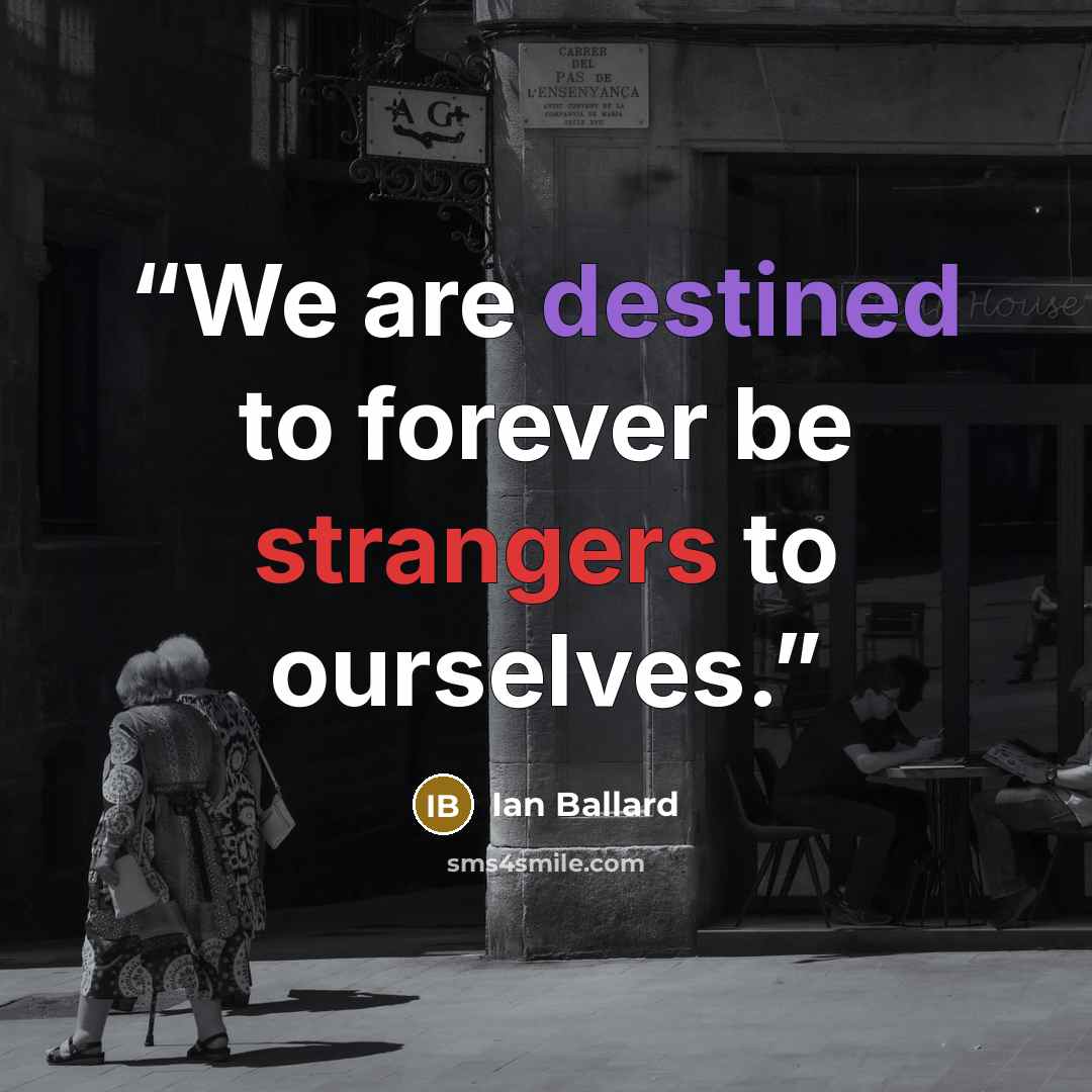 “We are destined to forever be strangers to ourselves.” quote by Ian Ballard