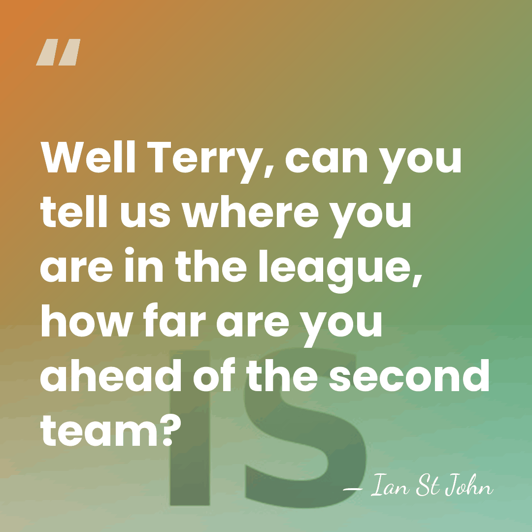 Well Terry, can you tell us where you are in the league,&hellip; - Ian St John