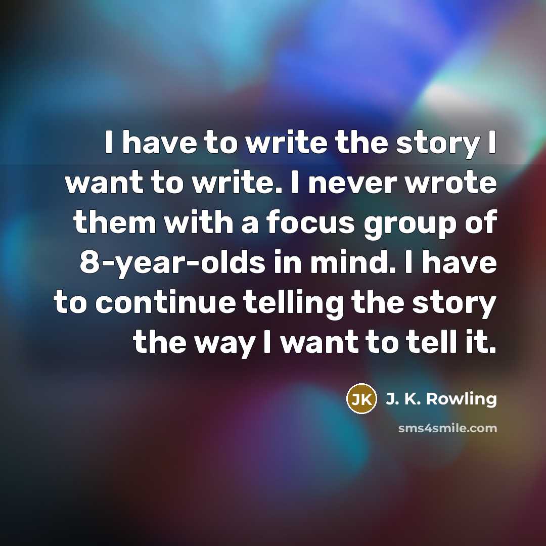 “I have to write the story I want to write.…” quote by J. K. Rowling