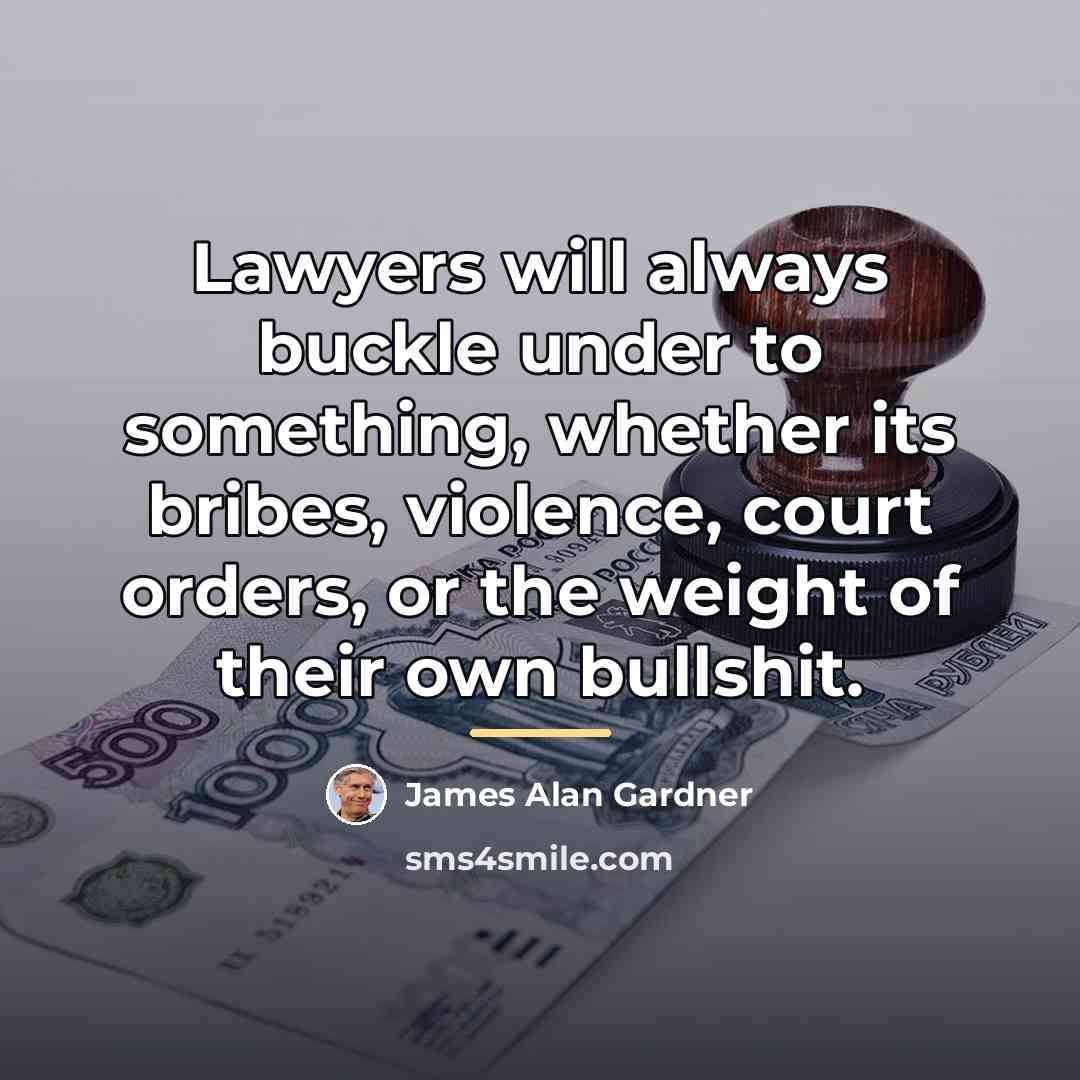 “Lawyers will always buckle under to something, whether its bribes,…” quote by James Alan Gardner