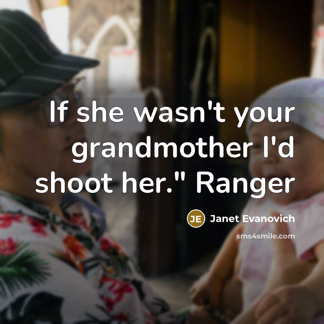 “If she wasn't your grandmother I'd shoot her." Ranger…” quote by Janet Evanovich