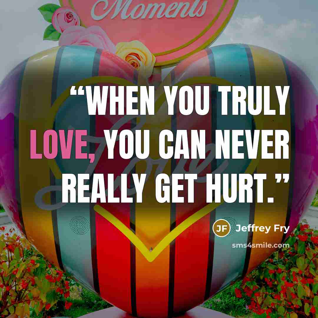 “When you truly love, you can never really get hurt.” quote by Jeffrey Fry