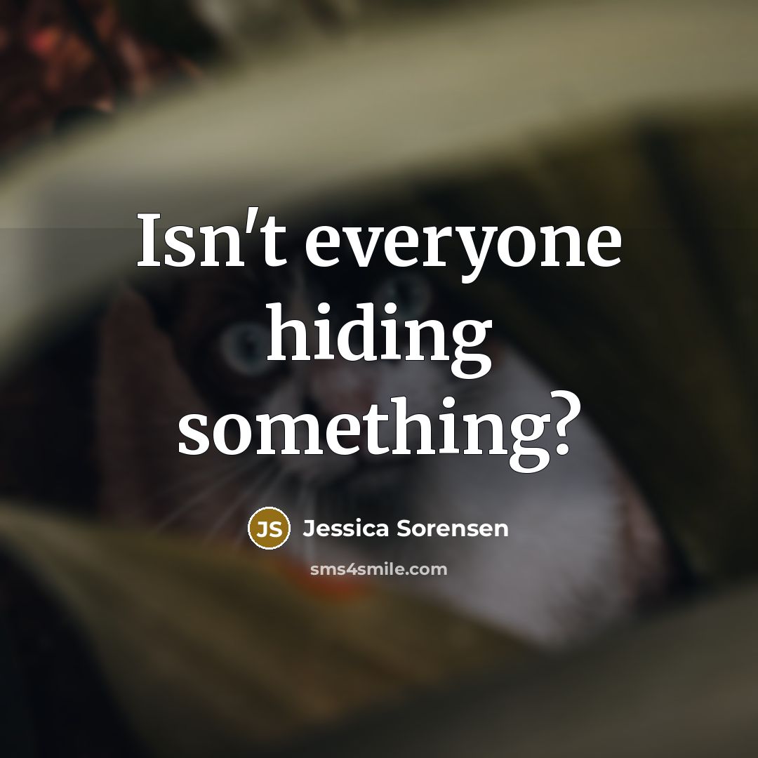 “Isn't everyone hiding something?…” quote by Jessica Sorensen