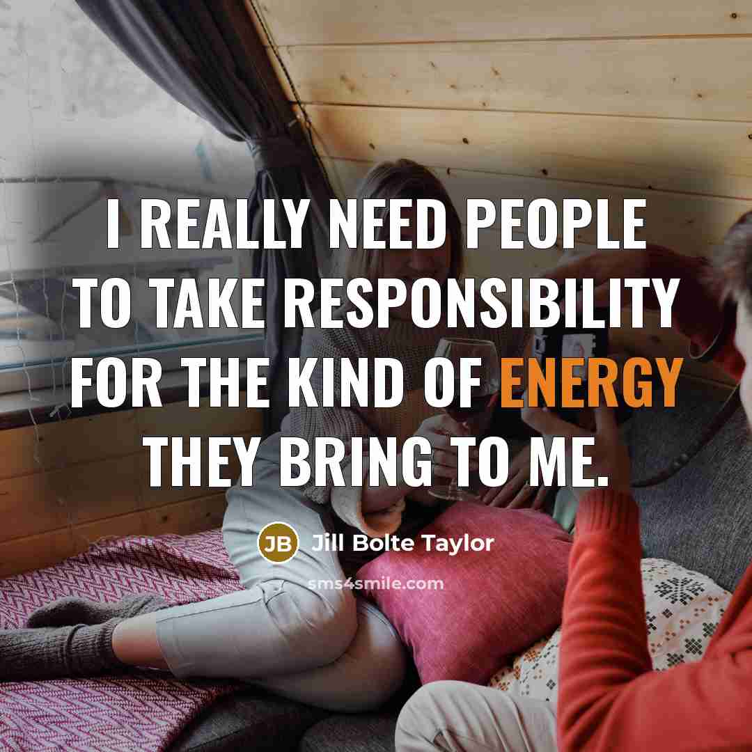 “I really need people to take responsibility for the kind…” quote by Jill Bolte Taylor