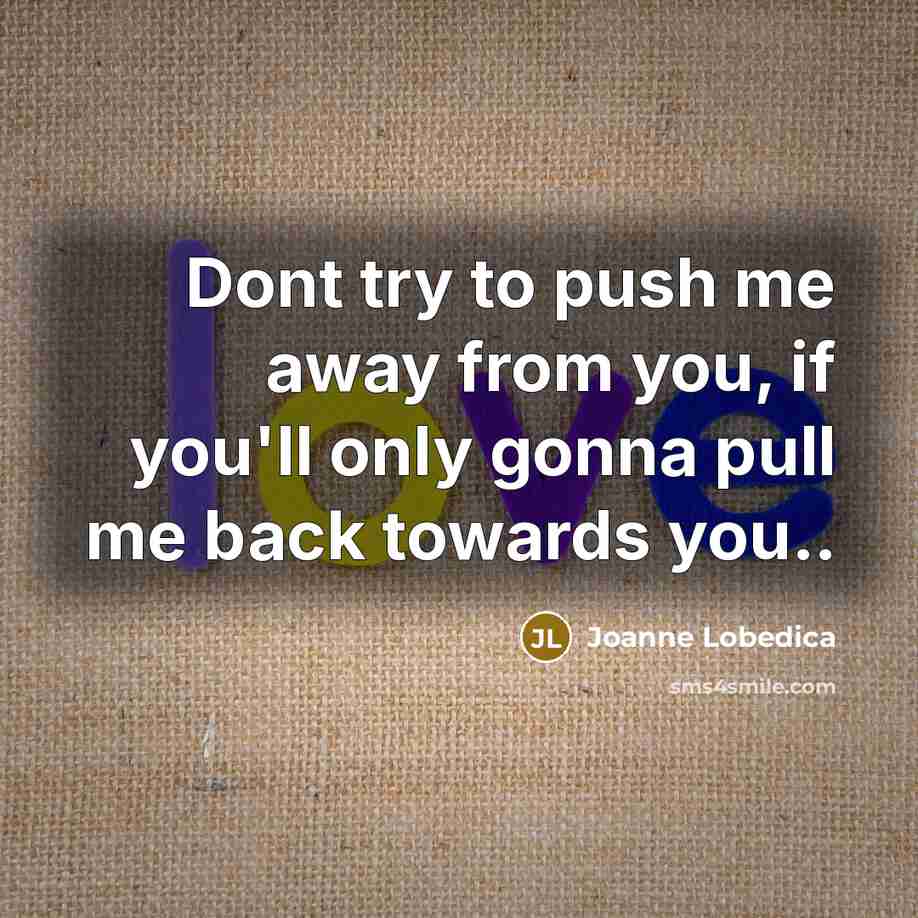 “Dont try to push me away from you, if you'll…” quote by Joanne Lobedica