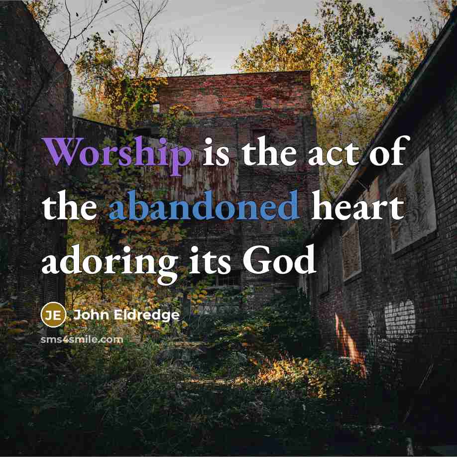 “Worship is the act of the abandoned heart adoring its…” quote by John Eldredge